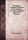 Xenophon.s Anabasis Explained by F.K. Hertlein. Tr., with Additional Notes, by H. Browne - Xenophon