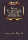 Lettres Interessantes Du Pape Clement XIV (Ganganelli) (French Edition) - Louis-Antoine Caraccioli