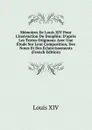 Memoires De Louis XIV Pour L.instruction Du Dauphin: D.apres Les Textes Originaux Avec Une Etude Sur Leur Composition, Des Notes Et Des Eclaircissements (French Edition) - Louis XIV