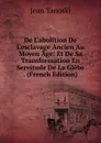 De L.abolition De L.esclavage Ancien Au Moyen Age: Et De Sa Transformation En Servitude De La Glebe . (French Edition) - Jean Yanoski