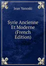 Syrie Ancienne Et Moderne (French Edition) - Jean Yanoski