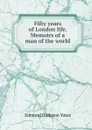 Fifty years of London life. Memoirs of a man of the world - Edmund Hodgson Yates