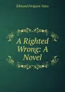 A Righted Wrong: A Novel - Edmund Hodgson Yates