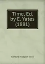 Time, Ed. by E. Yates (1881) - Edmund Hodgson Yates