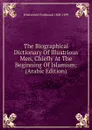 The Biographical Dictionary Of Illustrious Men, Chiefly At The Beginning Of Islamism; (Arabic Edition) - Wüstenfeld Ferdinand 1808-1899