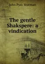 The gentle Shakspere: a vindication - John Pym Yeatman