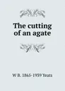 The cutting of an agate - W. B. Yeats