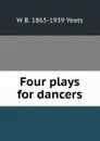 Four plays for dancers - W. B. Yeats