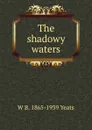 The shadowy waters - W. B. Yeats
