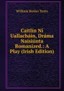 Caitlin Ni Uallachain, Drama Naisiunta Romanized.: A Play (Irish Edition) - W. B. Yeats