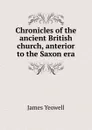 Chronicles of the ancient British church, anterior to the Saxon era - James Yeowell