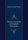 Three centuries of English literature - Charles Duke Yonge