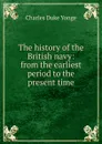 The history of the British navy: from the earliest period to the present time - Charles Duke Yonge
