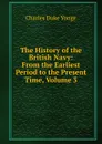 The History of the British Navy: From the Earliest Period to the Present Time, Volume 3 - Charles Duke Yonge