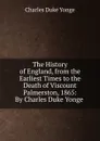 The History of England, from the Earliest Times to the Death of Viscount Palmerston, 1865: By Charles Duke Yonge . - Charles Duke Yonge