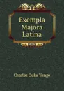 Exempla Majora Latina - Charles Duke Yonge