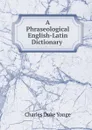 A Phraseological English-Latin Dictionary . - Charles Duke Yonge