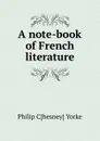 A note-book of French literature - Philip C[hesney] Yorke