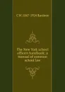 The New York school officers handbook; a manual of common school law - C W. 1847-1924 Bardeen