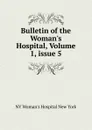 Bulletin of the Woman.s Hospital, Volume 1,.issue 5 - NY Woman's Hospital New York