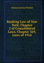 Banking Law of New York: Chapter 2 of Consolidated Laws, Chapter 369, Laws of 1914 - Amasa Junius Parker