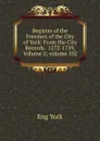 Register of the Freemen of the City of York: From the City Records . 1272-1759, Volume 2;.volume 102 - Eng York