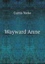 Wayward Anne - Curtis Yorke
