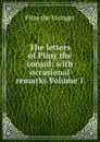 The letters of Pliny the consul: with occasional remarks Volume 1 - Pliny the Younger