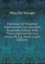 Epistulae Ad Traianum Imperatorem Cum Eiusdem Responsis; Edited, With Notes And Introductory Essays By E.g. Hardy (Latin Edition) - Pliny the Younger