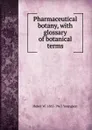 Pharmaceutical botany, with glossary of botanical terms - Heber W. 1885-1963 Youngken