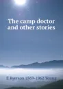 The camp doctor and other stories - E Ryerson 1869-1962 Young