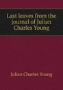 Last leaves from the journal of Julian Charles Young - Julian Charles Young