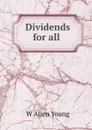 Dividends for all . - W Allen Young