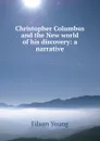 Christopher Columbus and the New world of his discovery: a narrative - Filson Young