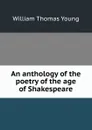 An anthology of the poetry of the age of Shakespeare - William Thomas Young