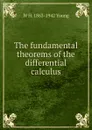 The fundamental theorems of the differential calculus - W H. 1863-1942 Young