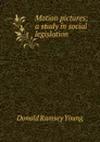 Motion pictures; a study in social legislation - Donald Ramsey Young