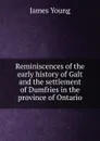 Reminiscences of the early history of Galt and the settlement of Dumfries in the province of Ontario - James Young