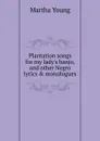 Plantation songs for my lady.s banjo, and other Negro lyrics . monologues - Martha Young