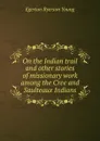 On the Indian trail and other stories of missionary work among the Cree and Saulteaux Indians - Egerton Ryerson Young