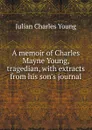 A memoir of Charles Mayne Young, tragedian, with extracts from his son.s journal - Julian Charles Young