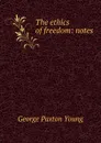 The ethics of freedom: notes - George Paxton Young