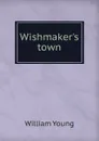 Wishmaker.s town - William Young
