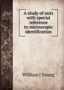 A study of nuts with special reference to microscopic identification - William J Young