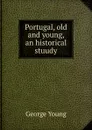 Portugal, old and young, an historical stuudy - George Young