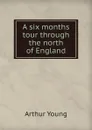 A six months tour through the north of England - Arthur Young