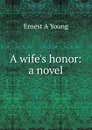 A wife.s honor: a novel - Ernest A Young