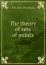 The theory of sets of points - W H. 1863-1942 Young