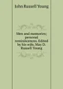 Men and memories; personal reminiscences. Edited by his wife, May D. Russell Young - John Russell Young