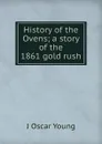 History of the Ovens; a story of the 1861 gold rush - J Oscar Young